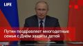 Life Новости. Путин поздравляет многодетные семьи с Днём защиты детей
