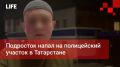 Life Новости. Подросток напал на полицейский участок в Татарстане